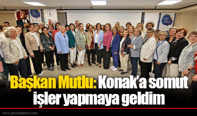 Başkan Mutlu: Konak’a somut işler yapmaya geldim