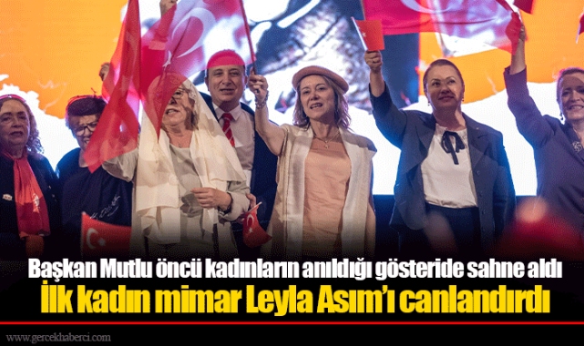 Başkan Mutlu öncü kadınların anıldığı gösteride sahne aldı