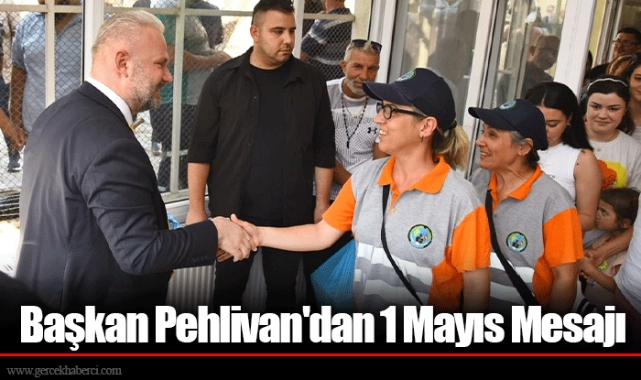 Başkan Pehlivan'dan 1 Mayıs Mesajı