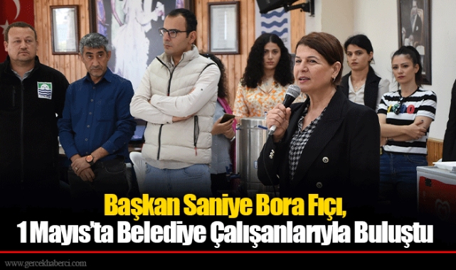Başkan Saniye Bora Fıçı, 1 Mayıs’ta Belediye Çalışanlarıyla Buluştu