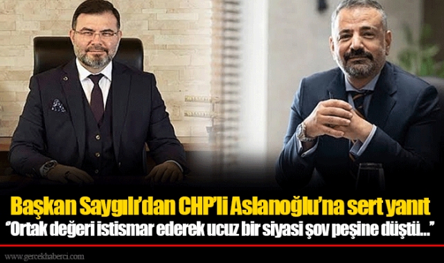 Başkan Saygılı’dan CHP’li Aslanoğlu’na sert yanıt ‘’Ortak değeri istismar ederek ucuz bir siyasi şov peşine düştü…’’