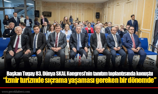 Başkan Tugay 83. Dünya SKAL Kongresi’nin tanıtım toplantısında konuştu
