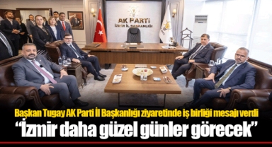 Başkan Tugay AK Parti İl Başkanlığı ziyaretinde iş birliği mesajı verdi
