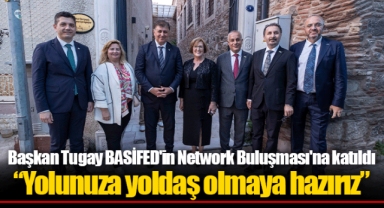 Başkan Tugay BASİFED'in Network Buluşması'na katıldı “Yolunuza yoldaş olmaya hazırız”