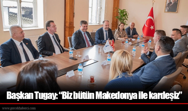 Başkan Tugay: “Biz bütün Makedonya ile kardeşiz”