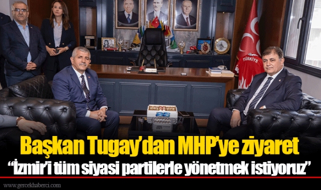 Başkan Tugay’dan MHP’ye ziyaret  “İzmir’i tüm siyasi partilerle yönetmek istiyoruz”