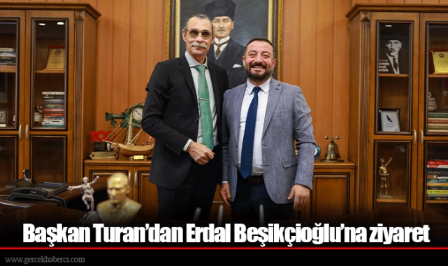 Başkan Turan’dan Erdal Beşikçioğlu’na ziyaret
