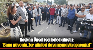 Başkan Ünsal işçilerle buluştu: “Bana güvenin. Zor günleri dayanışmayla aşacağız!”