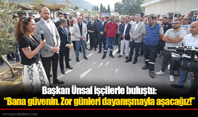 Başkan Ünsal işçilerle buluştu:  “Bana güvenin. Zor günleri dayanışmayla aşacağız!”