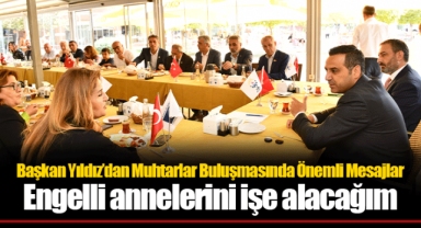 Başkan Yıldız’dan Muhtarlar Buluşmasında Önemli Mesajlar Engelli annelerini işe alacağım
