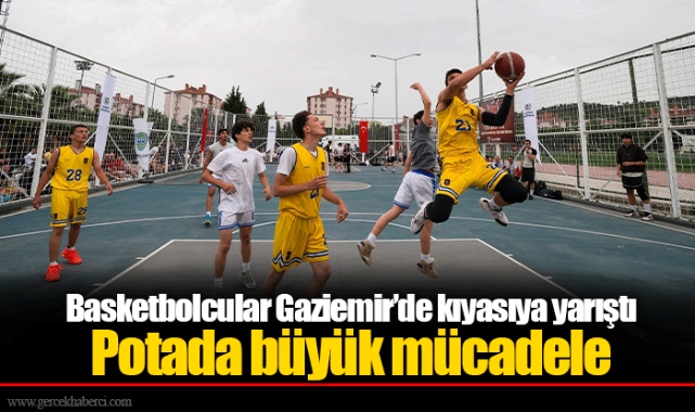 Basketbolcular Gaziemir’de kıyasıya yarıştı