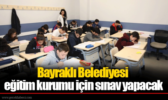 Bayraklı Belediyesi eğitim kurumu için sınav yapacak