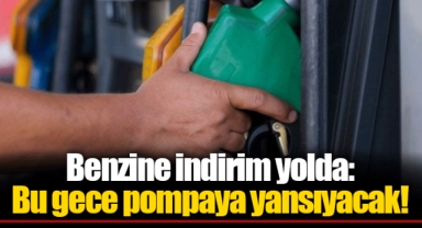 Benzine indirim yolda: Bu gece pompaya yansıyacak!