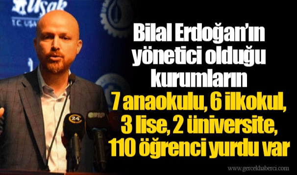 Bilal Erdoğan’ın yönetici olduğu kurumların 7 anaokulu, 6 ilkokul, 3 lise, 2 üniversite, 110 öğrenci yurdu var