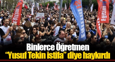 Binlerce Öğretmen “Yusuf Tekin istifa” diye haykırdı