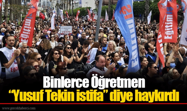 Binlerce Öğretmen “Yusuf Tekin istifa” diye haykırdı