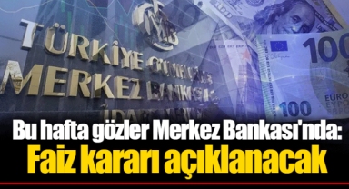 Bu hafta gözler Merkez Bankası'nda: Faiz kararı açıklanacak