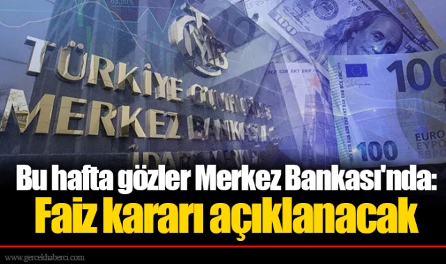 Bu hafta gözler Merkez Bankası'nda: Faiz kararı açıklanacak