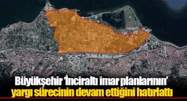 Büyükşehir ‘İnciraltı imar planlarının’ yargı sürecinin devam ettiğini hatırlattı