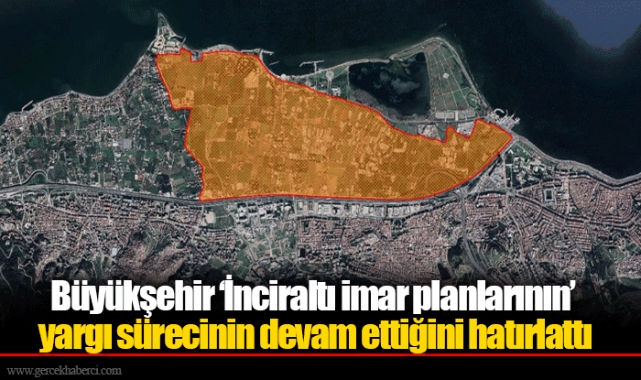 Büyükşehir ‘İnciraltı imar planlarının’ yargı sürecinin devam ettiğini hatırlattı 