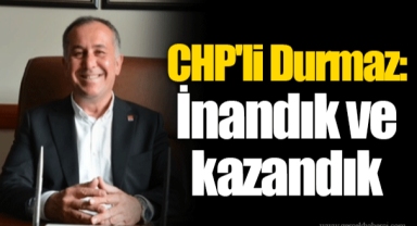 CHP'li Durmaz: İnandık ve kazandık
