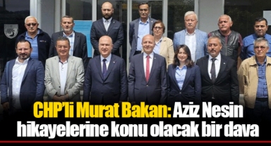 CHP’li Murat Bakan: Aziz Nesin hikayelerine konu olacak bir dava