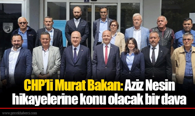 CHP’li Murat Bakan: Aziz Nesin hikayelerine konu olacak bir dava
