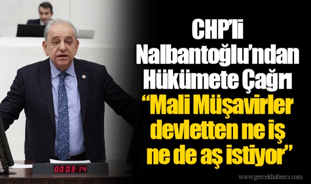 CHP’li Nalbantoğlu’ndan Hükümete Çağrı “Mali Müşavirler devletten ne iş ne de aş istiyor”