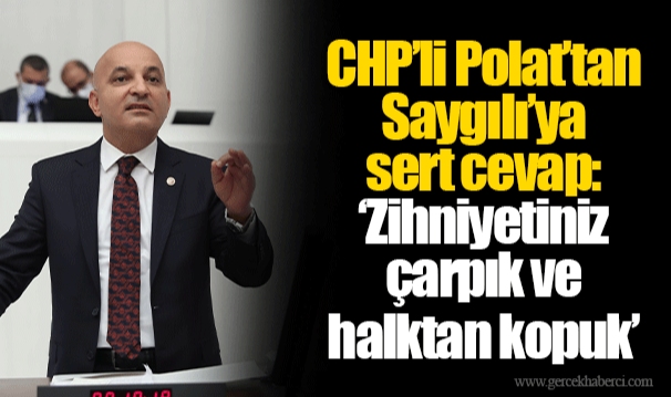 CHP’li Polat’tan Saygılı’ya sert cevap: ‘Zihniyetiniz çarpık ve halktan kopuk’