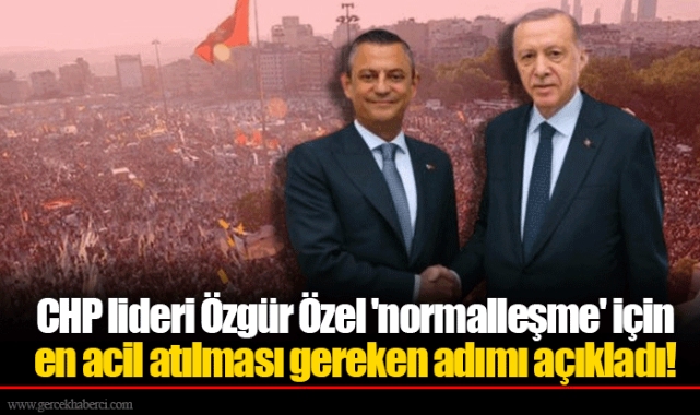 CHP lideri Özgür Özel 'normalleşme' için en acil atılması gereken adımı açıkladı!