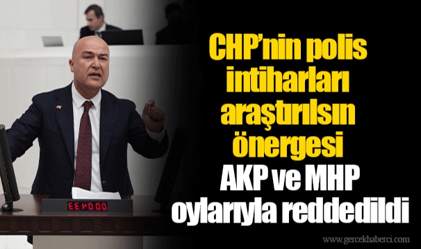CHP’nin polis intiharları araştırılsın önergesi AKP ve MHP oylarıyla reddedildi