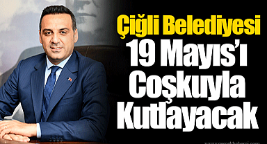 Çiğli Belediyesi 19 Mayıs’ı Coşkuyla Kutlayacak