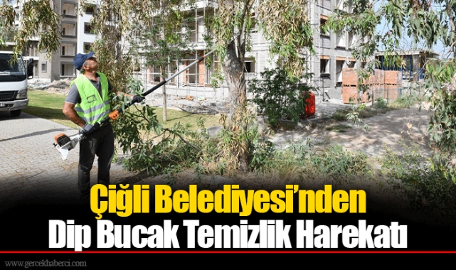 Çiğli Belediyesi’nden Dip Bucak Temizlik Harekatı
