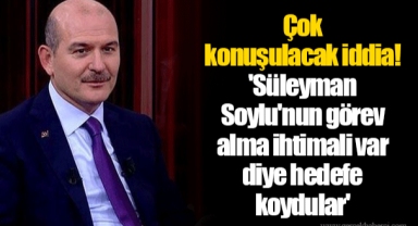 Çok konuşulacak iddia! 'Süleyman Soylu'nun görev alma ihtimali var diye hedefe koydular'