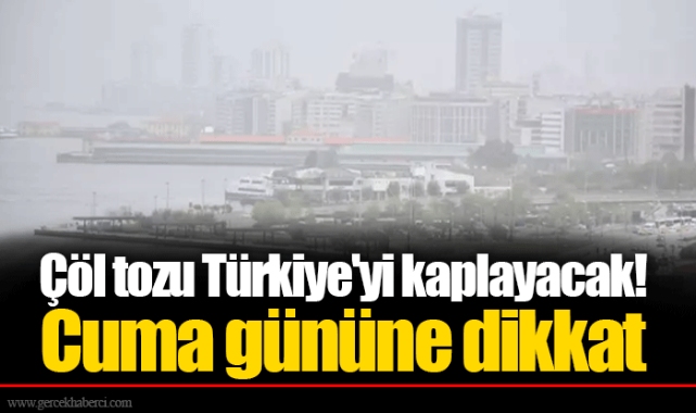 Çöl tozu Türkiye'yi kaplayacak! Cuma gününe dikkat
