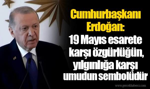 Cumhurbaşkanı Erdoğan: 19 Mayıs esarete karşı özgürlüğün, yılgınlığa karşı umudun sembolüdür