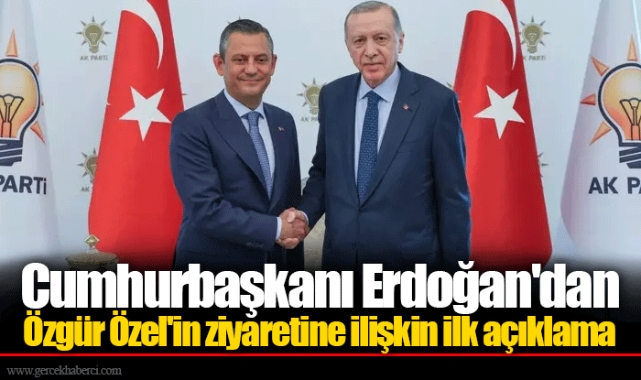 Cumhurbaşkanı Erdoğan'dan Özgür Özel'in ziyaretine ilişkin ilk açıklama