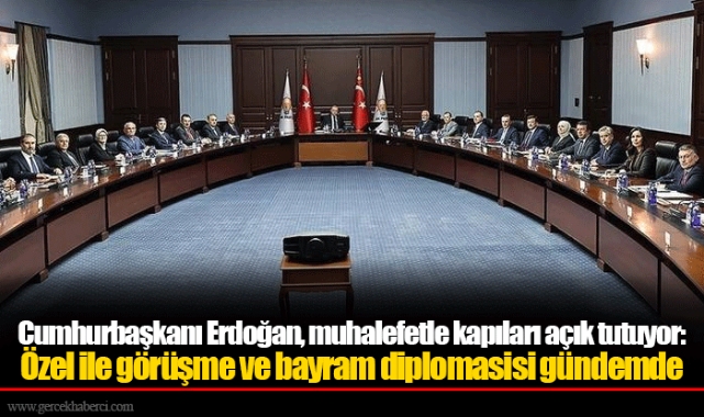 Cumhurbaşkanı Erdoğan, muhalefetle kapıları açık tutuyor: Özel ile görüşme ve bayram diplomasisi gündemde