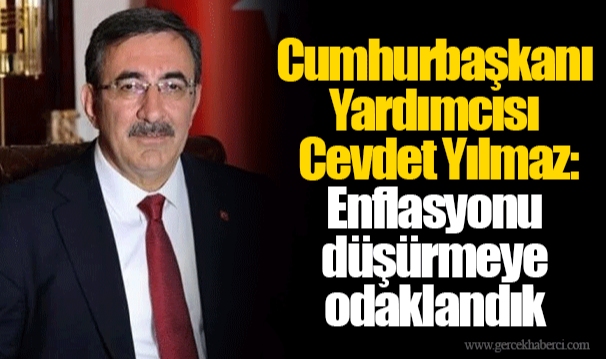 Cumhurbaşkanı Yardımcısı Cevdet Yılmaz: Enflasyonu düşürmeye odaklandık