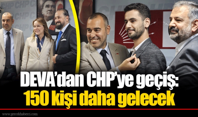 DEVA’dan CHP’ye geçiş: 150 kişi daha gelecek
