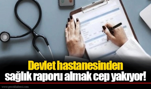 Devlet hastanesinden sağlık raporu almak cep yakıyor!