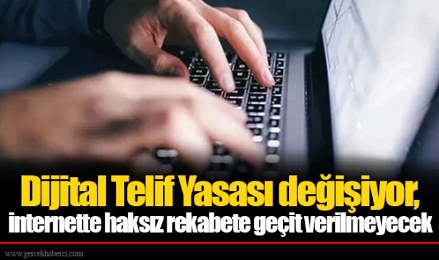 Dijital Telif Yasası değişiyor, internette haksız rekabete geçit verilmeyecek