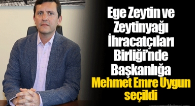 Ege Zeytin ve Zeytinyağı İhracatçıları Birliği’nde Başkanlığa Mehmet Emre Uygun seçildi