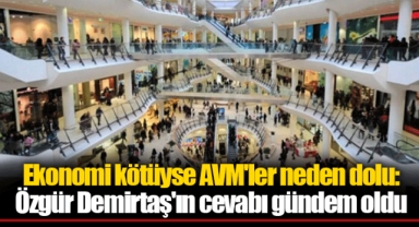 Ekonomi kötüyse AVM'ler neden dolu: Özgür Demirtaş'ın cevabı gündem oldu