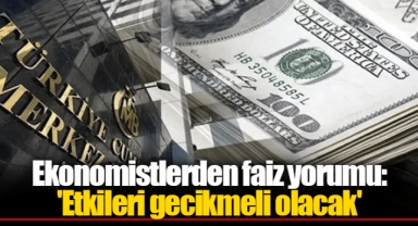 Ekonomistlerden faiz yorumu: 'Etkileri gecikmeli olacak'