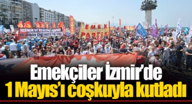 Emekçiler İzmir’de 1 Mayıs’ı coşkuyla kutladı
