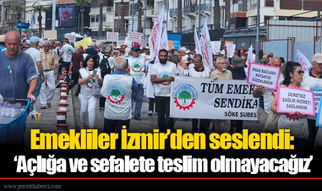 Emekliler İzmir’den seslendi: ‘Açlığa ve sefalete teslim olmayacağız’