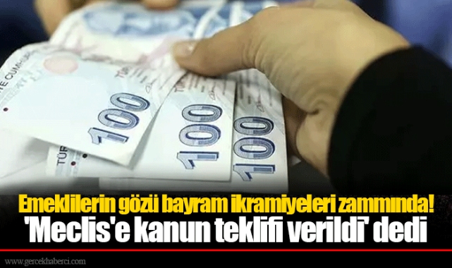 Emeklilerin gözü bayram ikramiyeleri zammında! 'Meclis'e kanun teklifi verildi' dedi