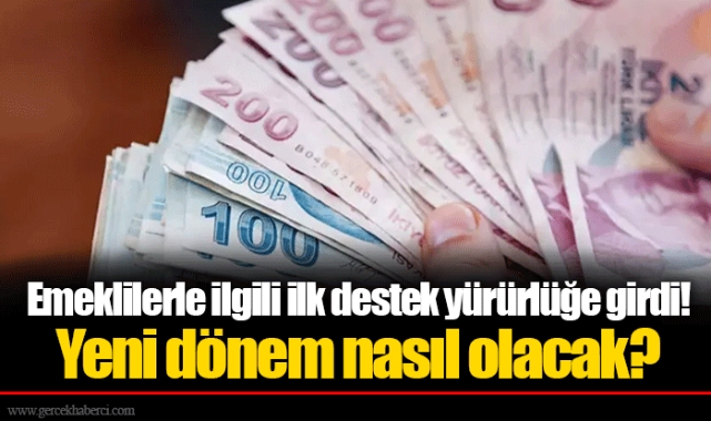 Emeklilerle ilgili ilk destek yürürlüğe girdi! Yeni dönem nasıl olacak?