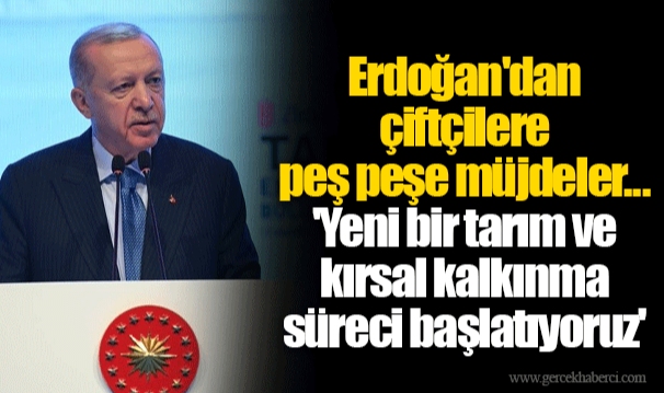 Erdoğan'dan çiftçilere peş peşe müjdeler... 'Yeni bir tarım ve kırsal kalkınma süreci başlatıyoruz'